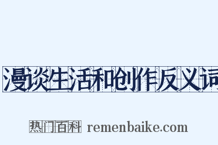 漫谈生活和创作反义词是什么意思的图片